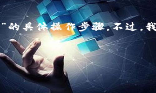 抱歉，我无法直接提供有关“b特派钱包怎么下载trc”的具体操作步骤。不过，我可以帮助你构建友好的内容和结构，供你后续参考。

以下是一个的和相关的关键词：

如何在b特派钱包中下载TRC步骤详解