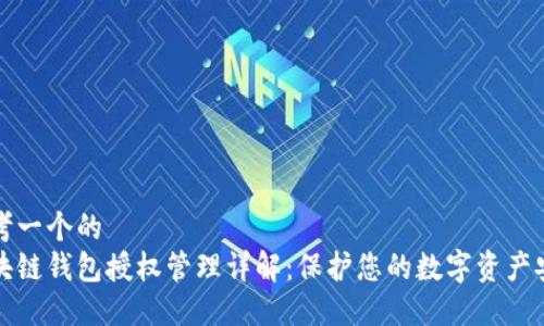 思考一个的
区块链钱包授权管理详解：保护您的数字资产安全