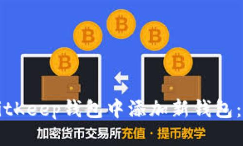 思考

如何在BitKeep钱包中添加新钱包：详细指南