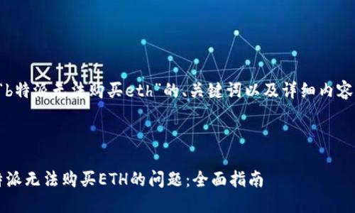 下面是针对“b特派无法购买eth”的、关键词以及详细内容的初步框架。



如何解决b特派无法购买ETH的问题：全面指南