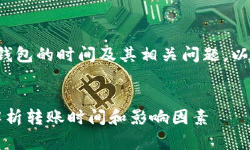 如果您需要详细介绍数字货币转到钱包的时间及其相关问题，以下是一个结构化的框架和相关内容。


数字货币转到钱包需要多久？全面解析转账时间和影响因素