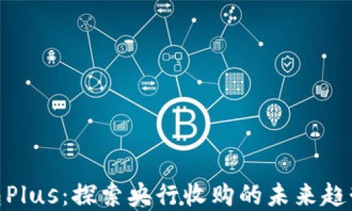 
数字钱包Plus：探索央行收购的未来趋势与影响