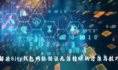解决Bitp钱包网络错误无法转账的方法与技巧