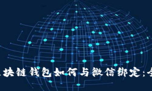 优质 区块链钱包如何与微信绑定：全面指南