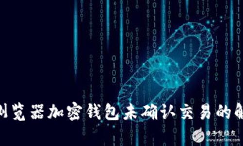 Opera浏览器加密钱包未确认交易的解决方案