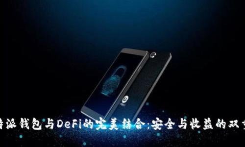 : 比特派钱包与DeFi的完美结合：安全与收益的双重选择