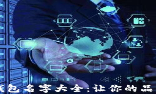 
创意数字钱包名字大全：让你的品牌引人注目