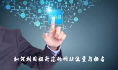 如何利用提升您的网站流量与排名