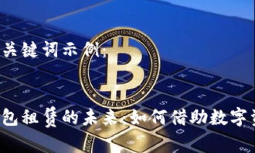 开始实施的和关键词示例：


区块链数字钱包租赁的未来：如何借助数字资产实现收益？