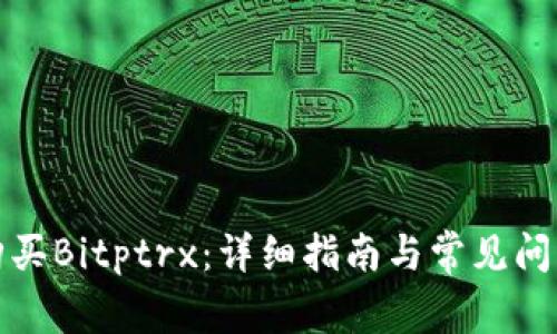 如何购买Bitptrx：详细指南与常见问题解答