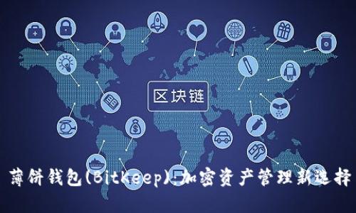 薄饼钱包(BitKeep)：加密资产管理新选择