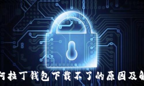  
区块链阿拉丁钱包下载不了的原因及解决方案