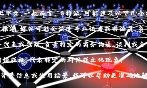 “B特派”这一术语在不同的语境中可能有不同的含义，具体含义通常依赖于背景和上下文。一般而言，“B特派”可能涉及以下几个方面：

1. **媒体特派员**：在特定新闻报道中，特别是针对大事件、大型活动或突发新闻的报道，媒体可能会派遣专业记者或特派员，负责在现场进行报道。这种情况下，“B特派”可能指的是某个特派记者或特派报道团队。

2. **商务特派**：在商业环境中，“B特派”可能是指某个企业或组织委派的特定业务代表或代理，负责特定的商务沟通、谈判或合作。这种特派的角色通常需要承担沟通和协调的职责。

3. **社交媒体或网络用语**：在一些社交媒体环境中，“B特派”也可能是某种流行用语或梗，代表特定的群体或文化现象。

为准确掌握“B特派”的具体含义，最好结合上下文进行分析。如果您能提供更详细的背景信息或使用场景，我可以帮助更准确地解释这个术语。