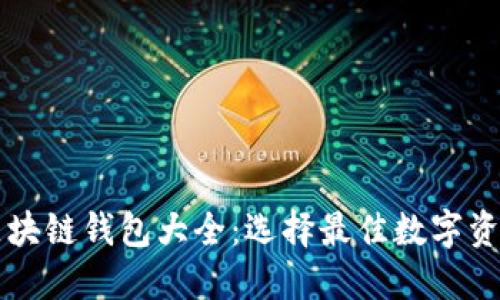 国际通用区块链钱包大全：选择最佳数字资产管理工具