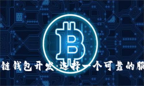 区块链钱包开发：选择一个可靠的服务商