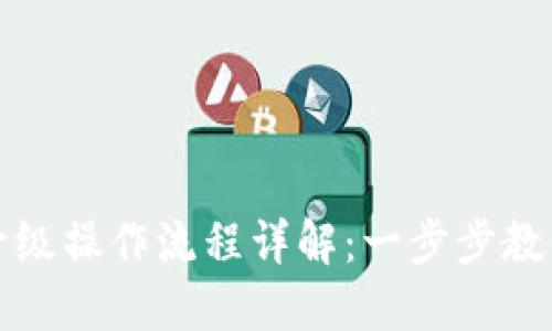 数字钱包升级操作流程详解：一步步教你轻松完成