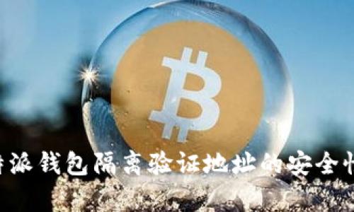 全面解析B特派钱包隔离验证地址的安全性与使用方法