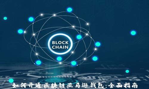 
如何开通区块链亚马逊钱包：全面指南