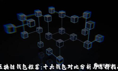 
区块链钱包推荐：十大钱包对比分析与选择指南