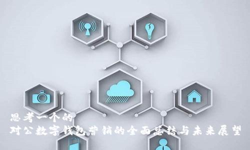 思考一个的  
对公数字钱包营销的全面总结与未来展望
